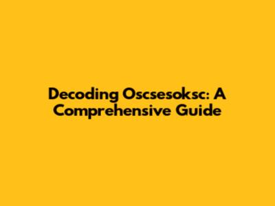 Decoding Oscsesoksc: A Comprehensive Guide
