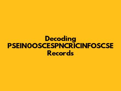 Decoding PSEIN0OSCESPNCRICINFOSCSE Records