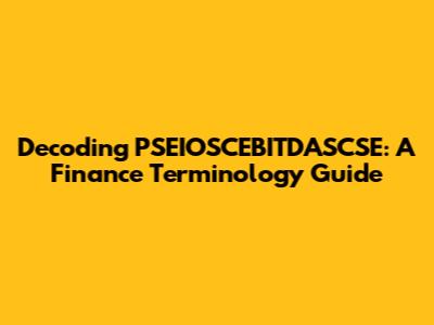 Decoding PSEIOSCEBITDASCSE: A Finance Terminology Guide
