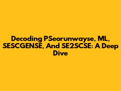 Decoding PSeorunwayse, ML, SESCGENSE, And SE2SCSE: A Deep Dive