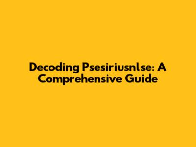 Decoding Psesiriusnlse: A Comprehensive Guide