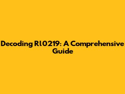 Decoding Rl0219: A Comprehensive Guide