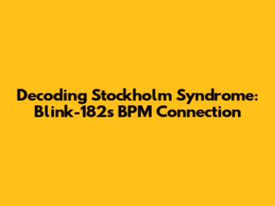 Decoding Stockholm Syndrome: Blink-182's BPM Connection