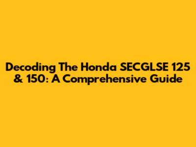 Decoding The Honda SECGLSE 125 & 150: A Comprehensive Guide