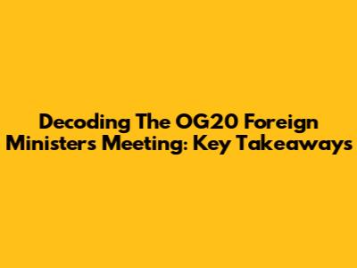 Decoding The OG20 Foreign Ministers' Meeting: Key Takeaways