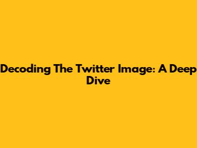 Decoding The Twitter Image: A Deep Dive