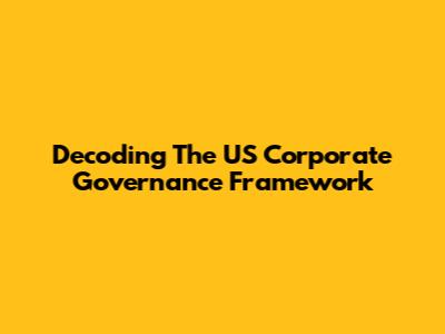 Decoding The US Corporate Governance Framework