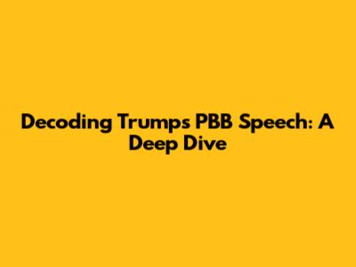 Decoding Trump's PBB Speech: A Deep Dive