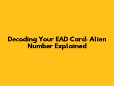 Decoding Your EAD Card: Alien Number Explained
