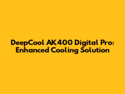DeepCool AK400 Digital Pro: Enhanced Cooling Solution