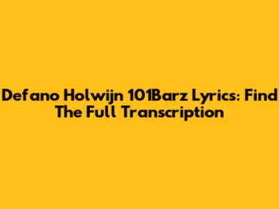 Defano Holwijn 101Barz Lyrics: Find The Full Transcription