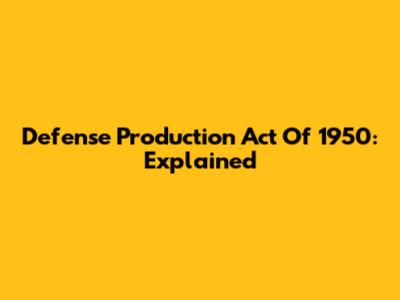 Defense Production Act Of 1950: Explained