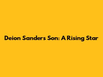 Deion Sanders' Son: A Rising Star