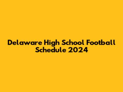 Delaware High School Football Schedule 2024