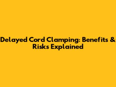 Delayed Cord Clamping: Benefits & Risks Explained