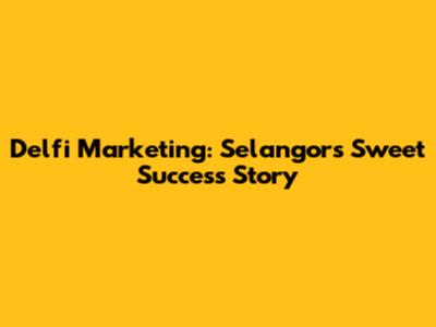 Delfi Marketing: Selangor's Sweet Success Story