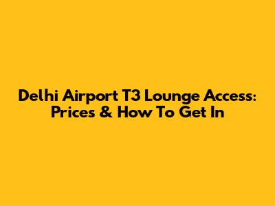 Delhi Airport T3 Lounge Access: Prices & How To Get In