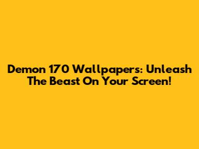 Demon 170 Wallpapers: Unleash The Beast On Your Screen!
