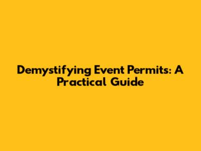 Demystifying Event Permits: A Practical Guide