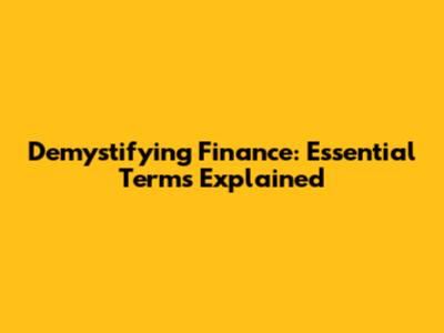 Demystifying Finance: Essential Terms Explained