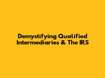 Demystifying Qualified Intermediaries & The IRS