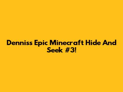 Dennis's Epic Minecraft Hide And Seek #3!