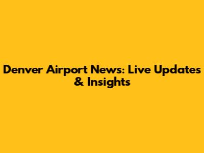 Denver Airport News: Live Updates & Insights