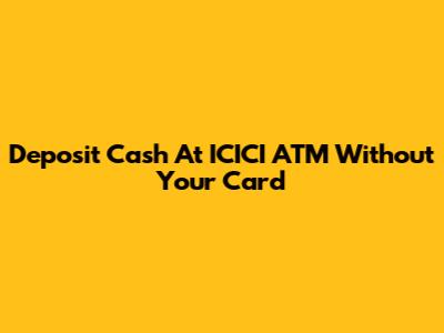 Deposit Cash At ICICI ATM Without Your Card