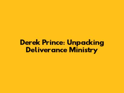 Derek Prince: Unpacking Deliverance Ministry