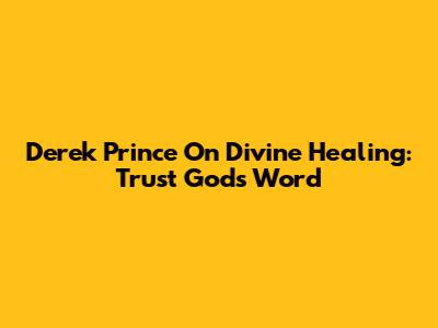 Derek Prince On Divine Healing: Trust God's Word