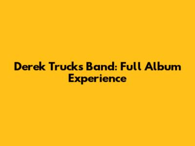 Derek Trucks Band: Full Album Experience