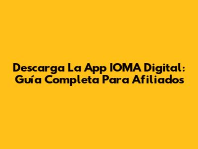 Descarga La App IOMA Digital: Guía Completa Para Afiliados
