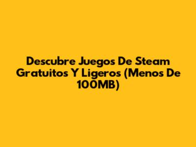 Descubre Juegos De Steam Gratuitos Y Ligeros (Menos De 100MB)