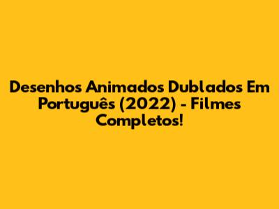 Desenhos Animados Dublados Em Português (2022) - Filmes Completos!