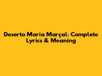 Deserto Maria Marçal: Complete Lyrics & Meaning