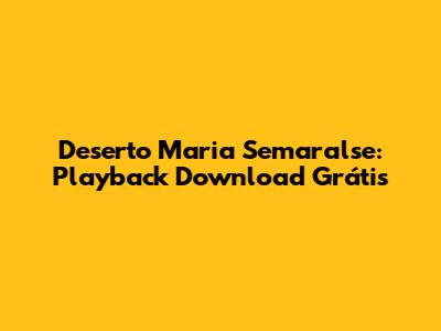 Deserto Maria Semaralse: Playback Download Grátis