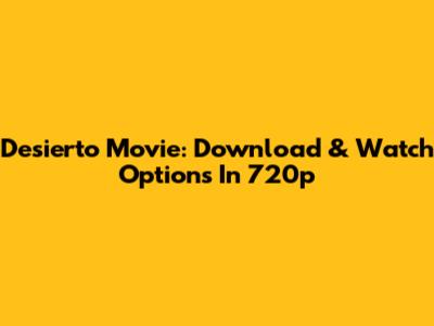 Desierto Movie: Download & Watch Options In 720p