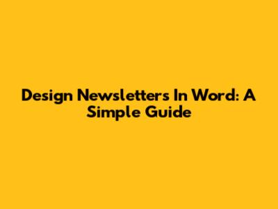 Design Newsletters In Word: A Simple Guide