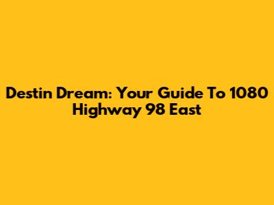 Destin Dream: Your Guide To 1080 Highway 98 East