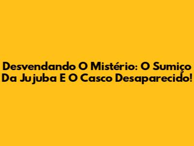 Desvendando O Mistério: O Sumiço Da Jujuba E O Casco Desaparecido!