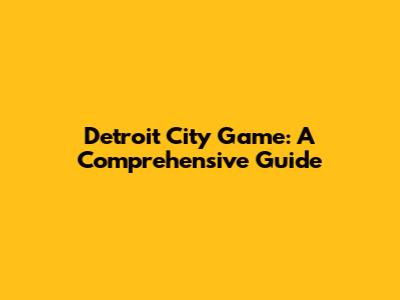 Detroit City Game: A Comprehensive Guide
