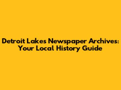 Detroit Lakes Newspaper Archives: Your Local History Guide