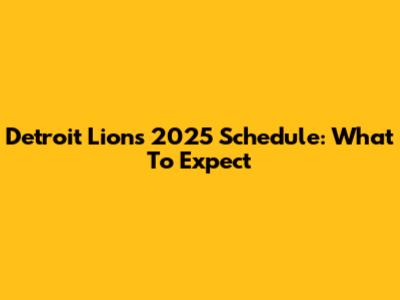Detroit Lions 2025 Schedule: What To Expect