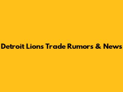 Detroit Lions Trade Rumors & News