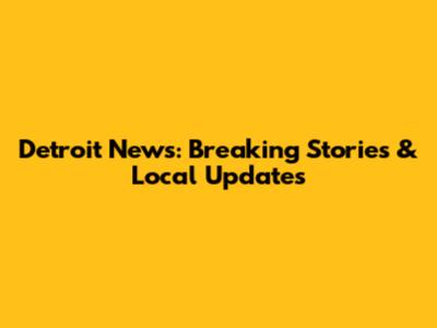 Detroit News: Breaking Stories & Local Updates