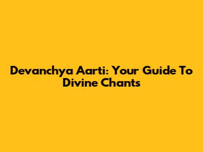 Devanchya Aarti: Your Guide To Divine Chants