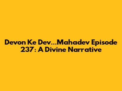 Devon Ke Dev...Mahadev Episode 237: A Divine Narrative