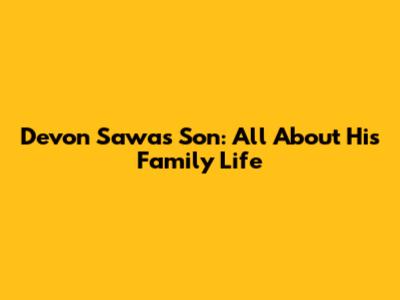Devon Sawa's Son: All About His Family Life
