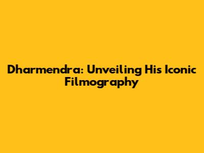 Dharmendra: Unveiling His Iconic Filmography
