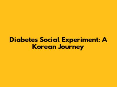 Diabetes Social Experiment: A Korean Journey
